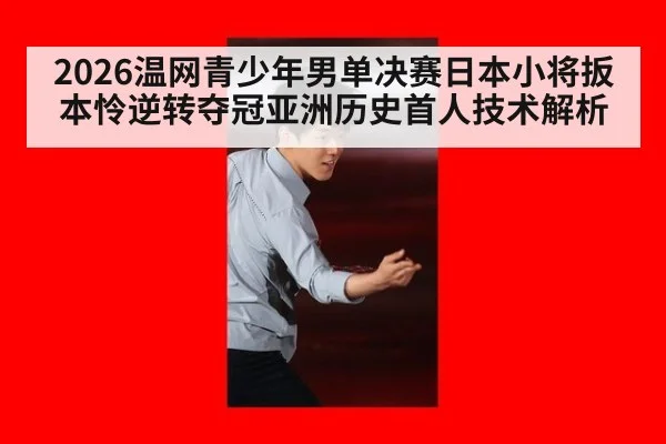 2026温网青少年男单决赛日本小将扳本怜逆转夺冠亚洲历史首人技术解析