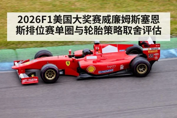 2026F1美国大奖赛威廉姆斯塞恩斯排位赛单圈与轮胎策略取舍评估